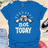 Not today - V1 - Lazy T-Shirt